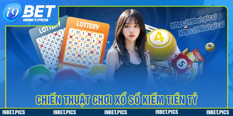 Bật mí chiến thuật chơi xổ số i9bet kiếm tiền tỷ
