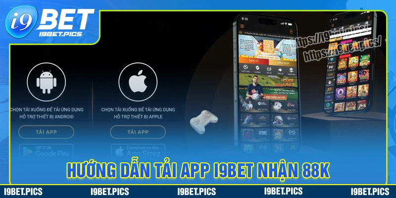 Cách tải ứng dụng i9bet để nhận thưởng 88k