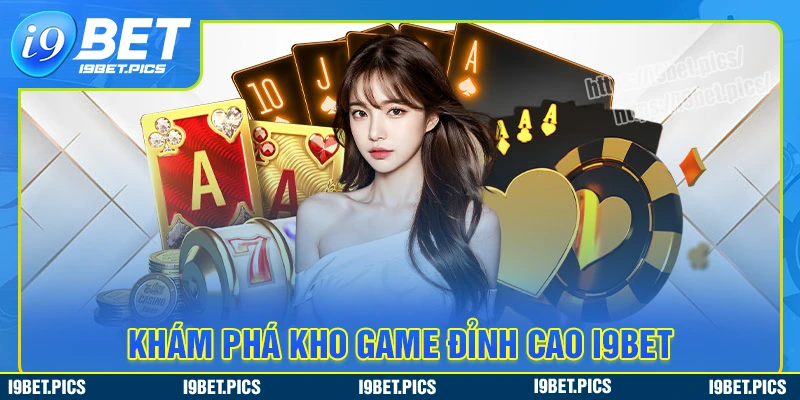 Giới thiệu i9bet về kho sản phẩm cược đỉnh cao, đa dạng