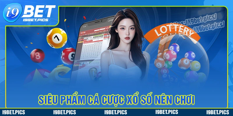 Khám phá siêu phẩm đáng chơi tại sảnh xổ số i9bet