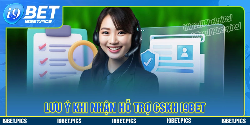 Khi liên hệ i9bet hội viên cần lưu ý những gì?