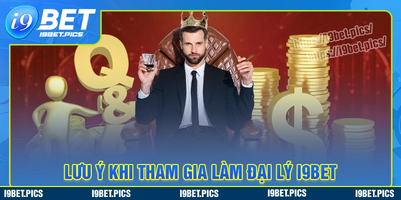 Lưu ý cần nắm khi trở thành đại lý i9bet