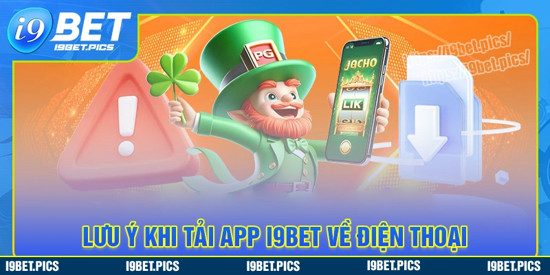 Lưu ý quan trọng cần nắm khi thực hiện tải app i9bet