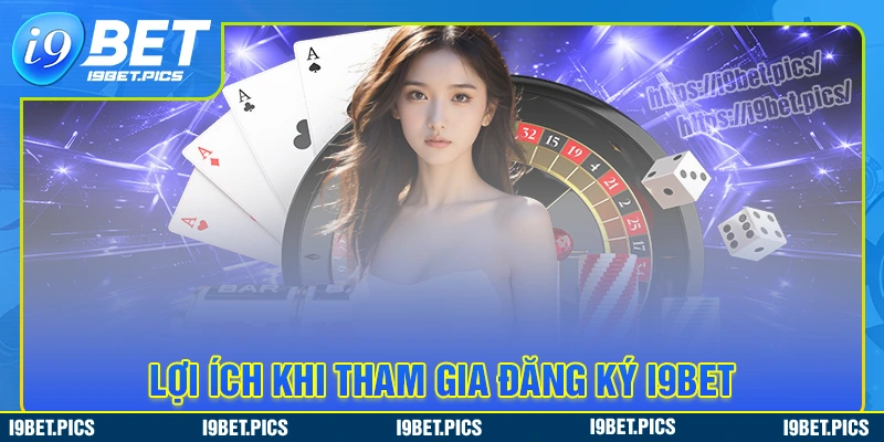 Lý do vì sao nên đăng ký i9bet để trải nghiệm?