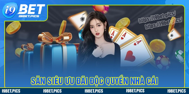 Mở ra các sự kiện khuyến mãi i9bet hot độc quyền