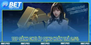 Top sảnh game được i9bet áp dụng hoàn trả 2.5%