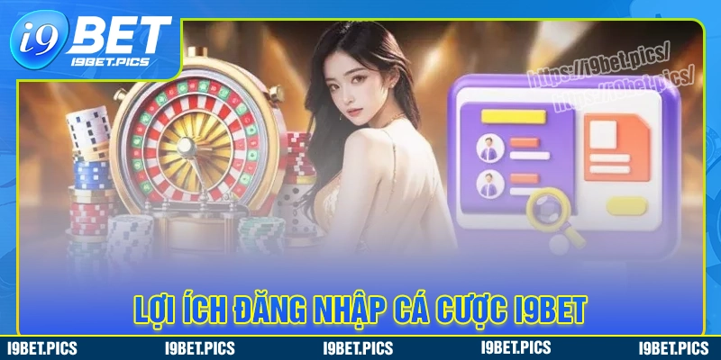 Vì sao nên đăng nhập i9bet để tham gia cá cược