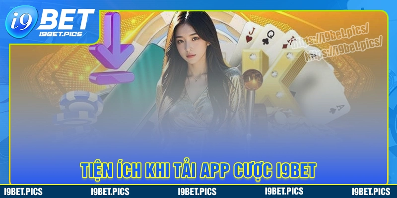 Vì sao nên tải app i9bet về điện thoại thông minh?